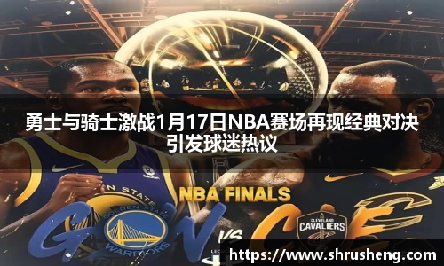 勇士与骑士激战1月17日NBA赛场再现经典对决引发球迷热议