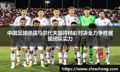 中国足球迎战马尔代夫期待精彩对决全力争胜展现团队实力