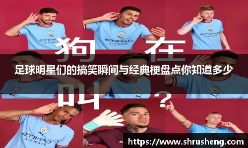 足球明星们的搞笑瞬间与经典梗盘点你知道多少